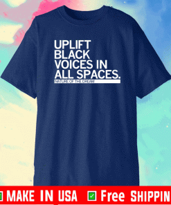 UPLIFT BLACK VOICES IN ALL SPACES SHIRT