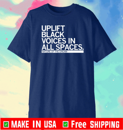 UPLIFT BLACK VOICES IN ALL SPACES SHIRT