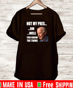 You Know The Thing Illegitimate President Fake Leader T-Shirt