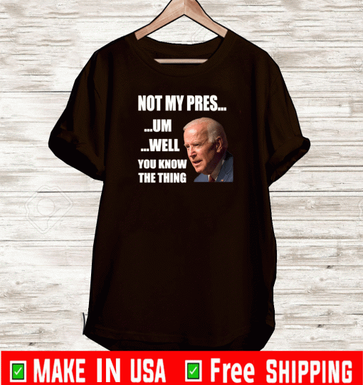 You Know The Thing Illegitimate President Fake Leader T-Shirt