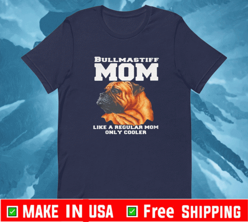 BULLMASTIFF MOM LIKE A REGULAR MOM ONLY COOLER SHIRT
