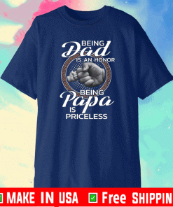 Being dad is an honor being papa is priceless Tee Shirts