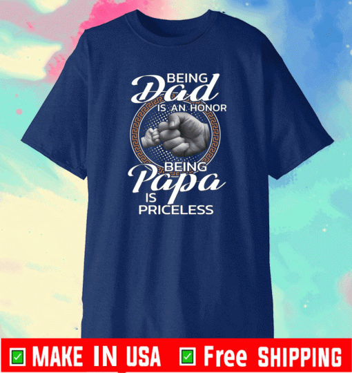 Being dad is an honor being papa is priceless Tee Shirts