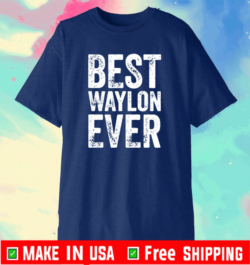 Best Waylon Ever Shirt Personalized First Name Waylon T-Shirt