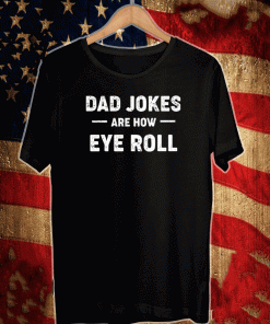 Buy Dad jokes are how eye roll T-Shirt