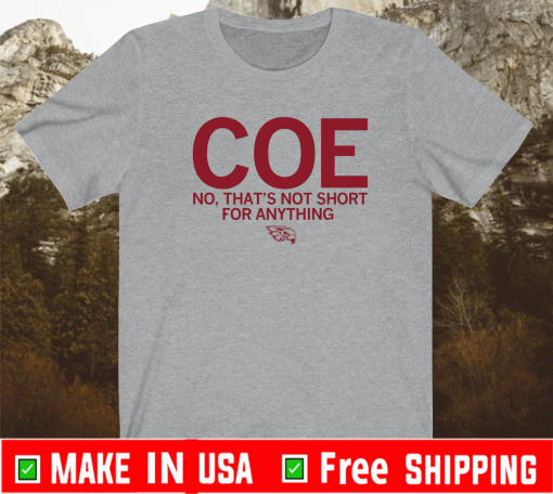 COE NO, THAT'S NOT SHORT FOR ANYTHING T-SHIRT