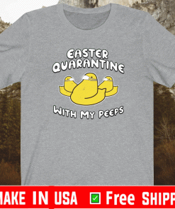 EASTER QUARANTINE WITH MY PEEPS T-SHIRT