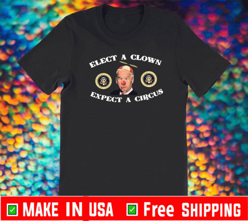 Elect A Clown expect a circus Joe Biden T-Shirt