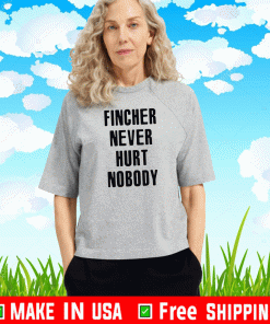 Fincher Never Hurt Nobody Shirt