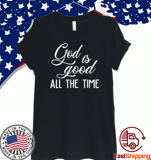 God Is Good All The Time T-Shirt