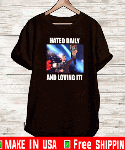 Hated Daily And Loving It Shirt
