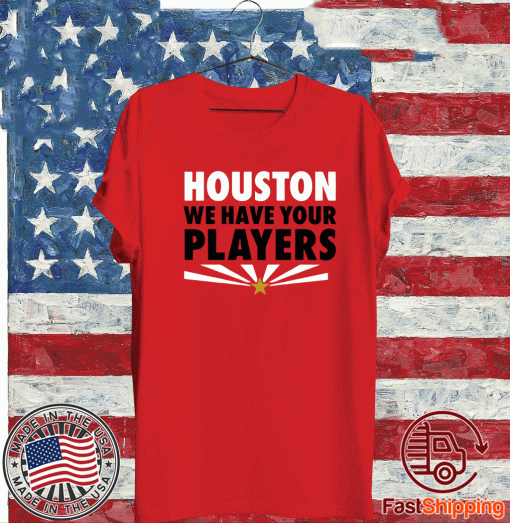 Houston We Have Your Players Shirt