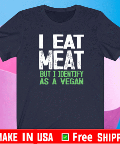 I Eat Meat But I Identify As A Vegan T-Shirt