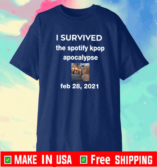 I Servived The Spotify Kpop Apocalypse Feb 28 2021 Shirt
