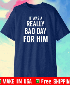 It Was A Really Bad Day For Him T-Shirt