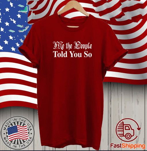 Me the people told you so Shirt