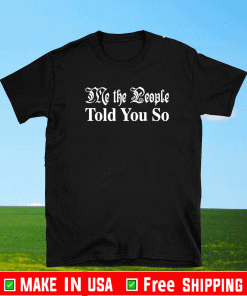 Me the people told you so Shirt