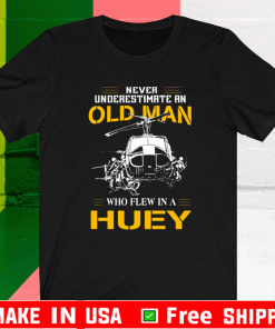 Never Underestimate An Old Man Who Flew In A Huey Shirt