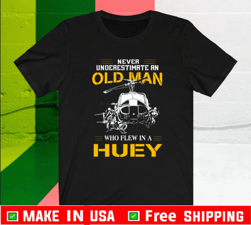 Never Underestimate An Old Man Who Flew In A Huey Shirt