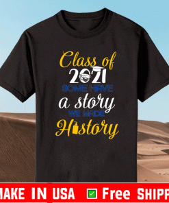Official Class Of 2021 Some Have A Story We Made History T-shirt