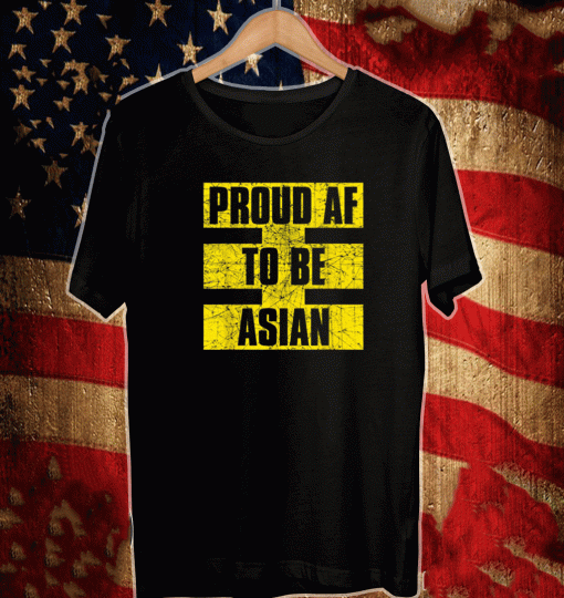 Proud AF to be Asian American & AAPI Shirt