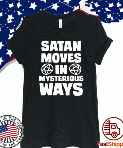 SATAN MOVES IN MYSTERIOUS WAYS SHIRTS