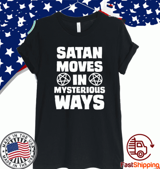 SATAN MOVES IN MYSTERIOUS WAYS SHIRTS
