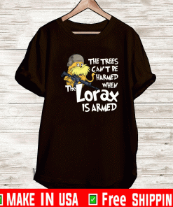 The trees can’t be harmed when the Lorax is armed Shirt