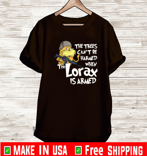 The trees can’t be harmed when the Lorax is armed Shirt