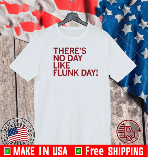 There's No DAy Like Flunk Day Tee Shirts