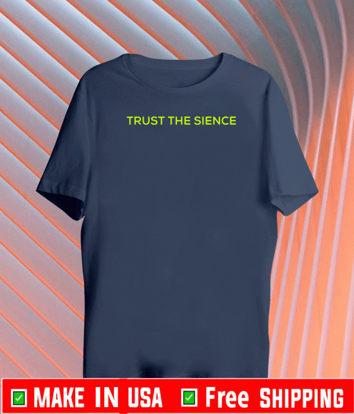 You gotta just Trust The Sience T-Shirt