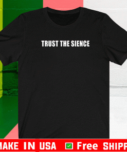 Trust the Sience Shirt