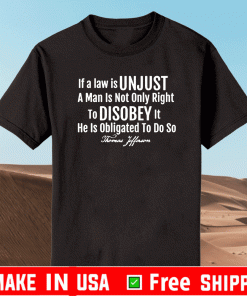 IF A LAW IS UNJUST DISOBEY THOMAS JEFFERSON T-SHIRT