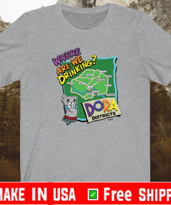 WHERE ARE WE DRINKING DORA DISTRICTS OHIO T-SHIRT