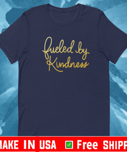 fueled by kindness t-shirt