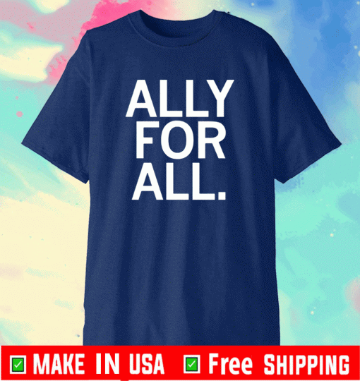 ALLY FOR ALL SHIRT