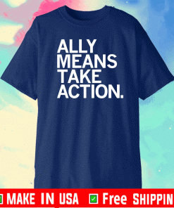 ALLY MEANS TAKE ACTION OFFICIAL T-SHIRT