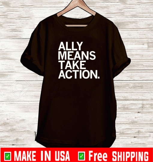 ALLY MEANS TAKE ACTION OFFICIAL T-SHIRT