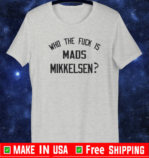 BRYAN FULLER WHO THE FUCK IS MADS MIKKELSEN? SHIRT