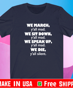 Colin Kaepernick We March Y’all Mad We Sit Down We Die Y’all Silent Shirt