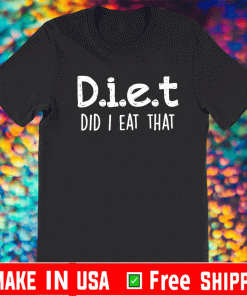Diet did I eat that Shirt