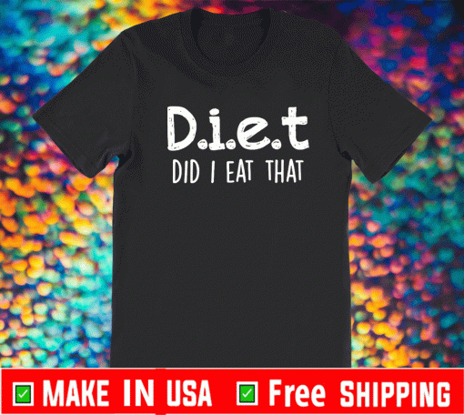 Diet did I eat that Shirt