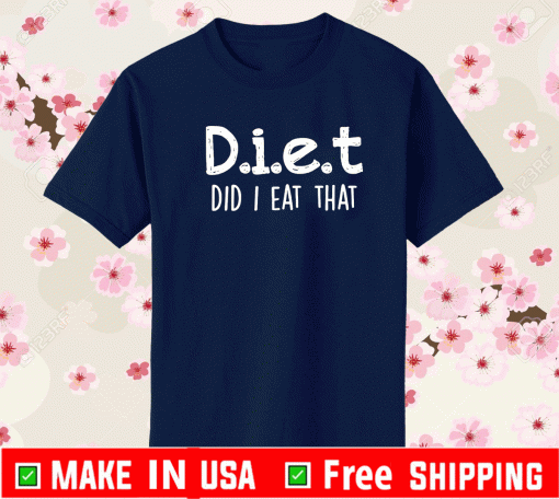 Diet did I eDiet did I eat that Shirtat that Shirt