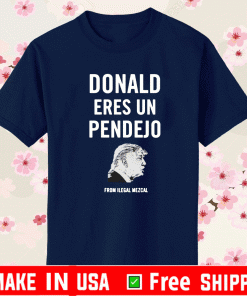 Donald Eres Un Pendejo From Ilegal Mezacl T-Shirt