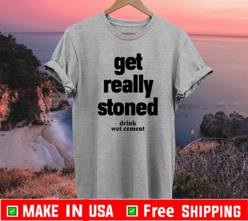 Matthew Get really stoned drink wet cement Shirt