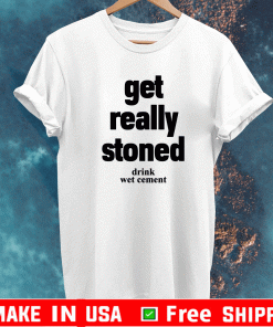 Matthew Get really stoned drink wet cement Shirt