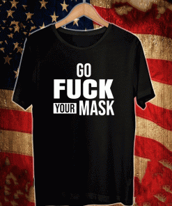 Go fuck your mask Shirt