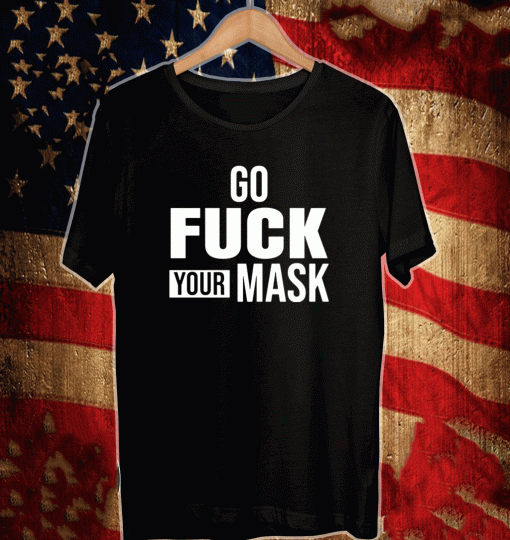 Go fuck your mask Shirt