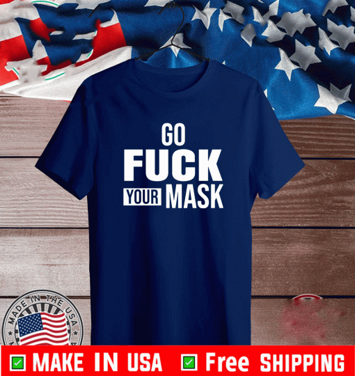 Go fuck your mask Shirt