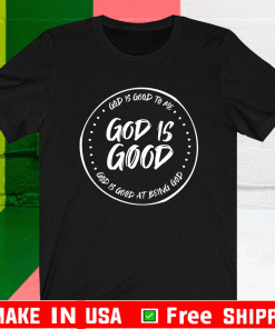 God Is Good To Me At Being God Shirt